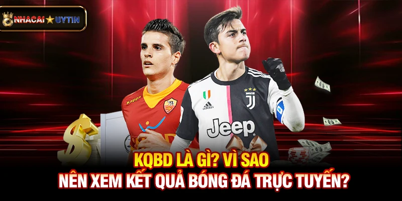 KQBD - Kết Quả Bóng Đá Trực Tuyến Nhanh Nhất 1 Kqbd là gì? Vì sao nên xem kết quả bóng đá trực tuyến?